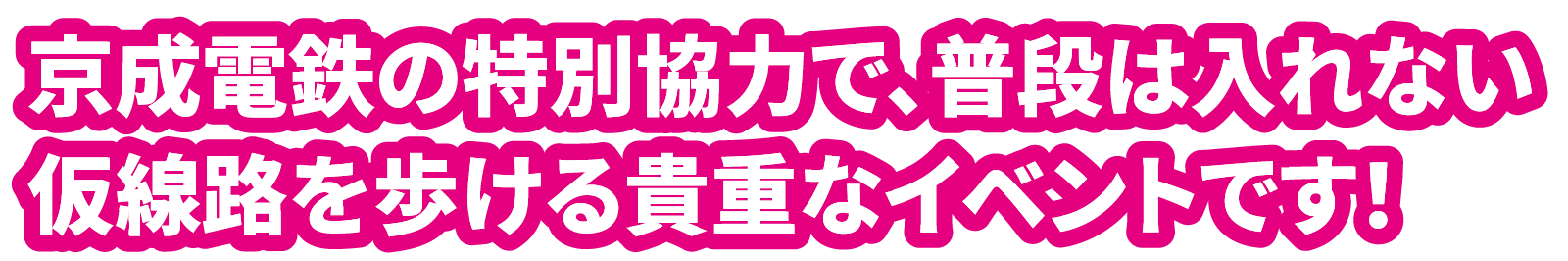 京成電鉄の特別協力で、普段は入れない仮線路を歩ける貴重なイベントです！